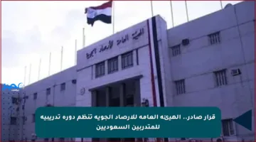 قرار صادر.. الهيئة العامة للأرصاد الجوية تنظم دورة تدريبية للمتدربين السعوديين